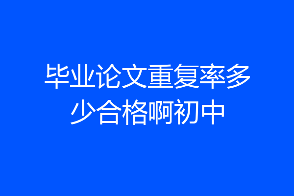 毕业论文重复率多少合格啊初中