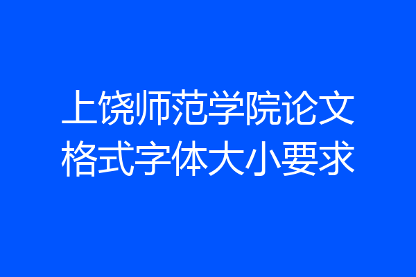上饶师范学院论文格式字体大小要求