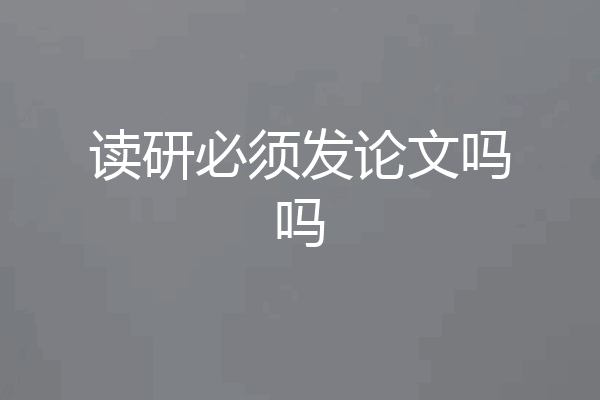 读研必须发论文吗吗