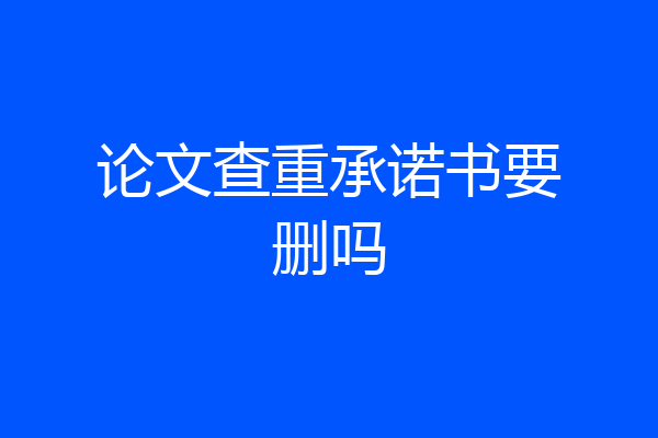 论文查重承诺书要删吗