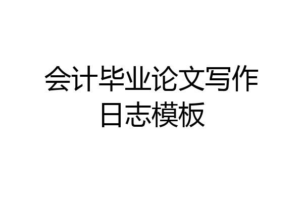 会计毕业论文写作日志模板