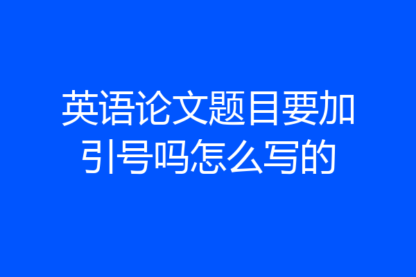 英语论文题目要加引号吗怎么写的