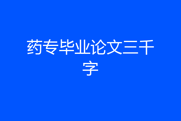 药专毕业论文三千字