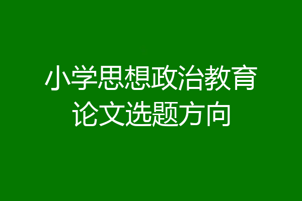 小学思想政治教育论文选题方向
