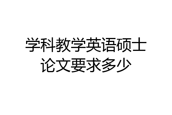 学科教学英语硕士论文要求多少