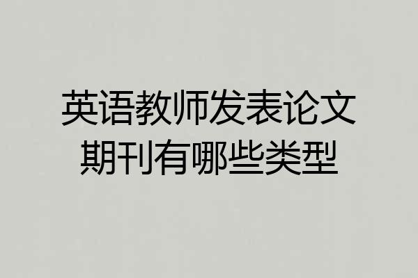 英语教师发表论文期刊有哪些类型