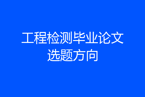 工程检测毕业论文选题方向
