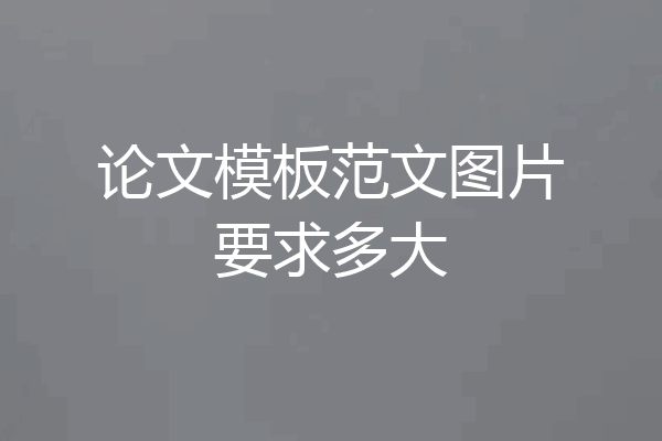论文模板范文图片要求多大