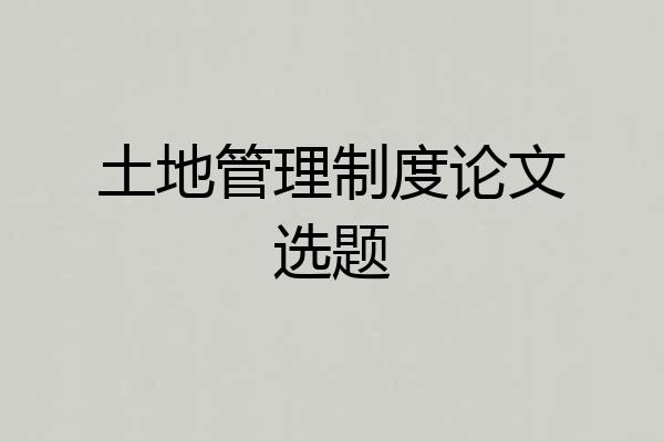 土地管理制度论文选题