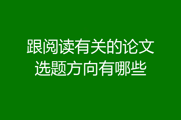 跟阅读有关的论文选题方向有哪些