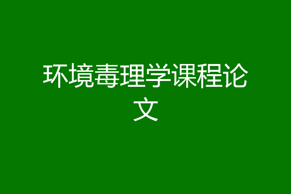 环境毒理学课程论文