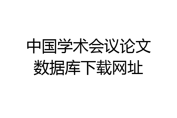 中国学术会议论文数据库下载网址