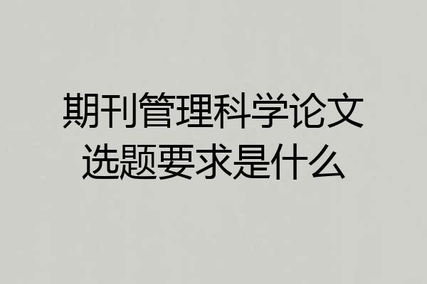 期刊管理科学论文选题要求是什么
