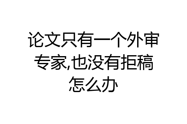 论文只有一个外审专家,也没有拒稿怎么办