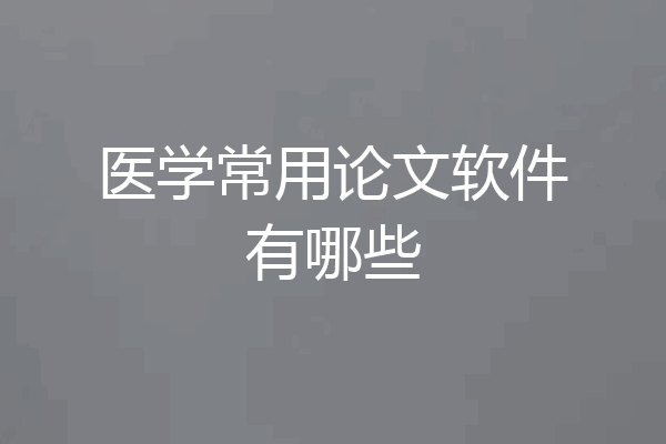 医学常用论文软件有哪些