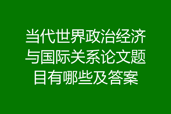 当代世界政治经济与国际关系论文题目有哪些及答案