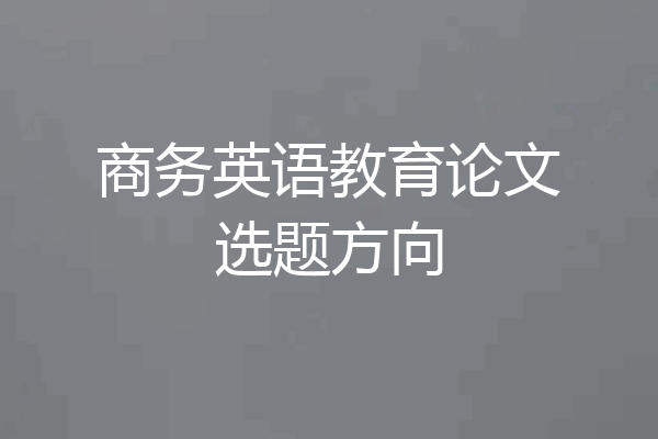 商务英语教育论文选题方向
