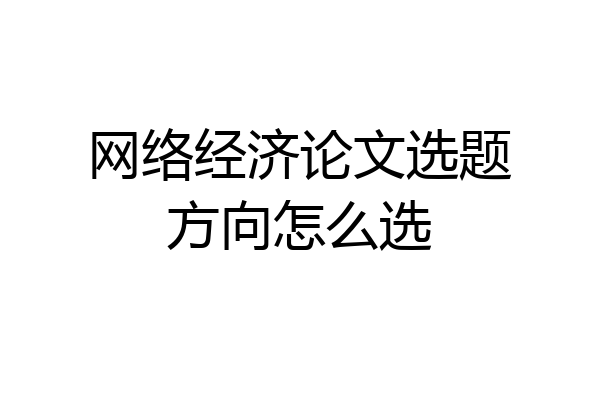 网络经济论文选题方向怎么选