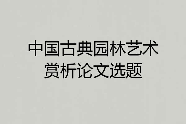 中国古典园林艺术赏析论文选题