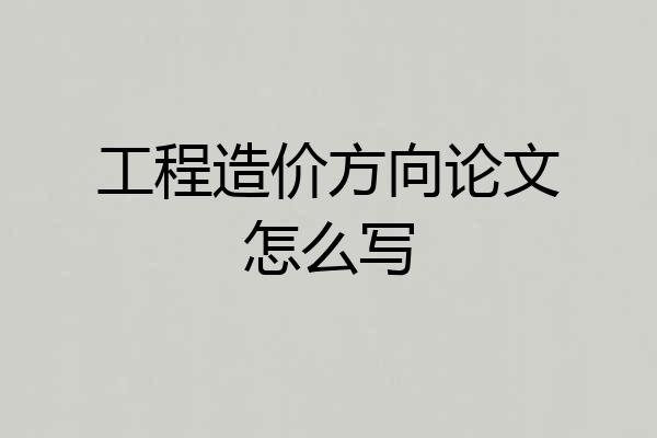 工程造价方向论文怎么写