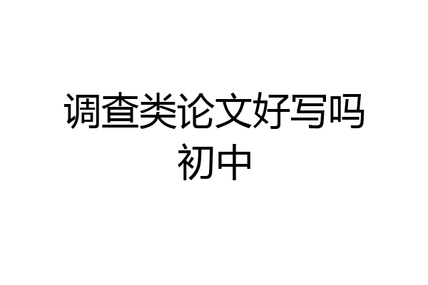 调查类论文好写吗初中