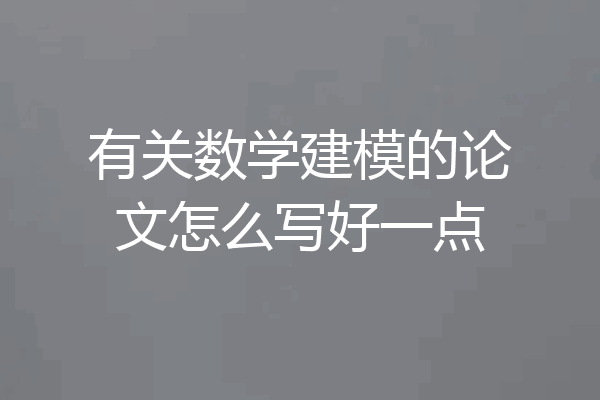 有关数学建模的论文怎么写好一点