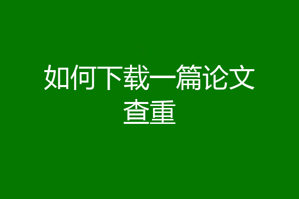 如何下载一篇论文查重