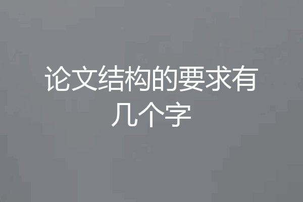 论文结构的要求有几个字