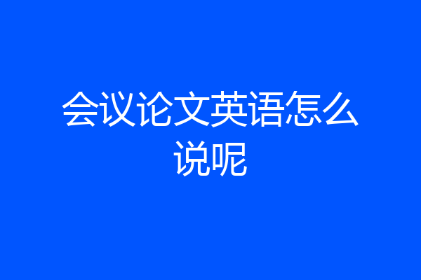 会议论文英语怎么说呢