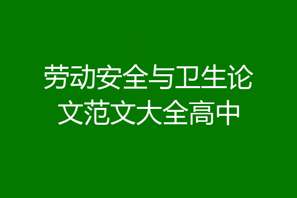 劳动安全与卫生论文范文大全高中