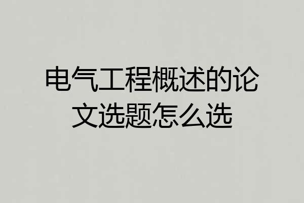 电气工程概述的论文选题怎么选