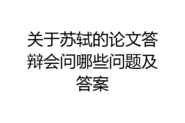 关于苏轼的论文答辩会问哪些问题及答案