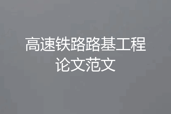 高速铁路路基工程论文范文