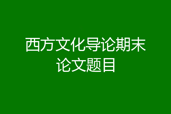 西方文化导论期末论文题目