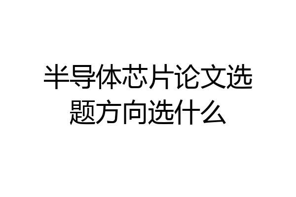 半导体芯片论文选题方向选什么