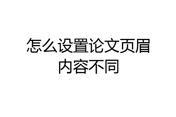 怎么设置论文页眉内容不同
