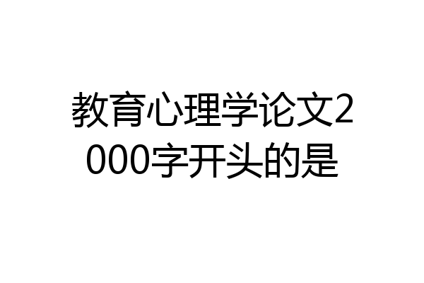 教育心理学论文2000字开头的是