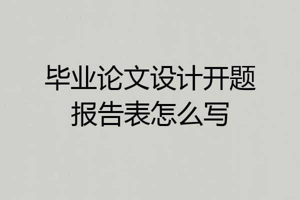 毕业论文设计开题报告表怎么写