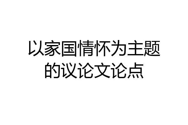 以家国情怀为主题的议论文论点