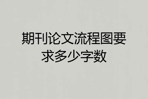 期刊论文流程图要求多少字数