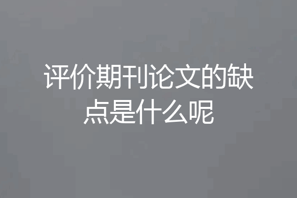 评价期刊论文的缺点是什么呢