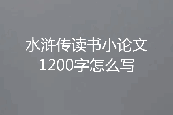 水浒传读书小论文1200字怎么写