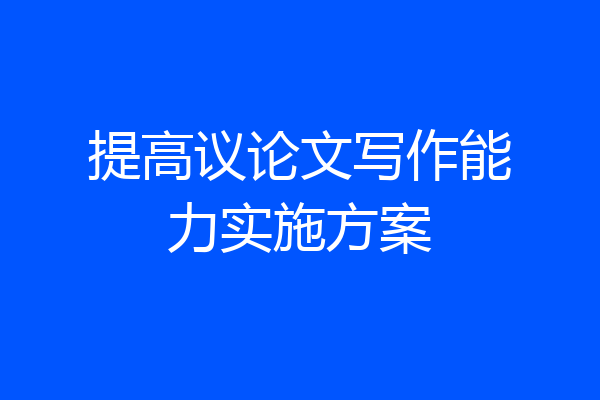提高议论文写作能力实施方案