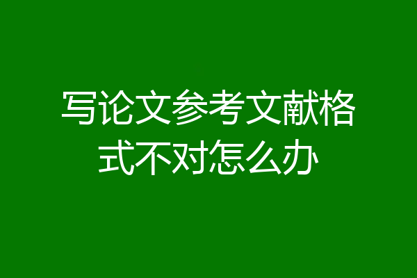 写论文参考文献格式不对怎么办