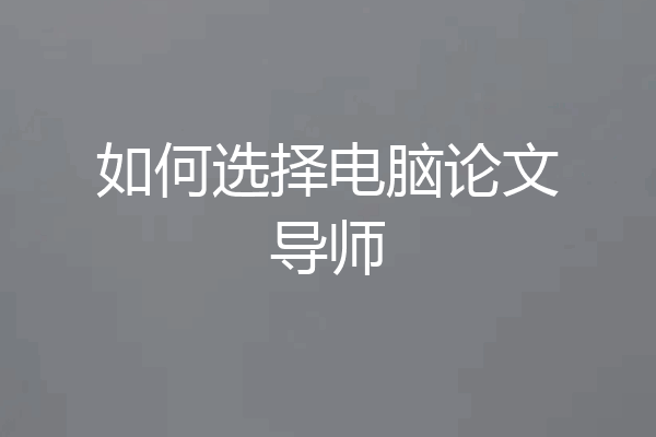 如何选择电脑论文导师