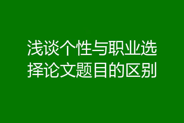 浅谈个性与职业选择论文题目的区别