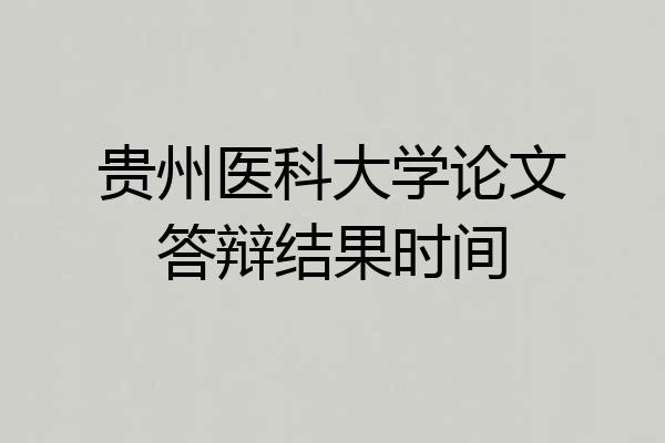 贵州医科大学论文答辩结果时间