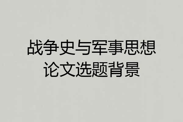 战争史与军事思想论文选题背景