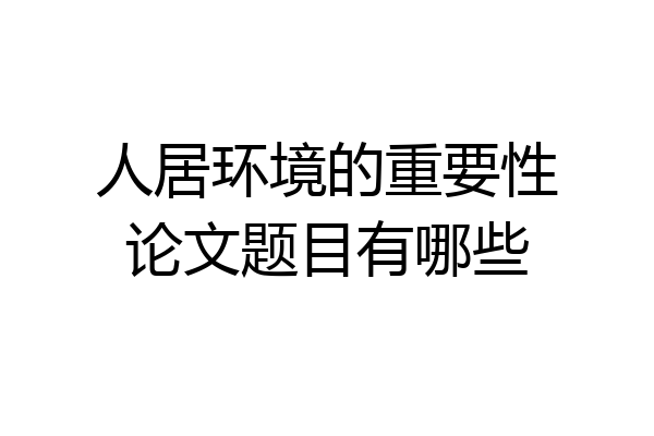 人居环境的重要性论文题目有哪些