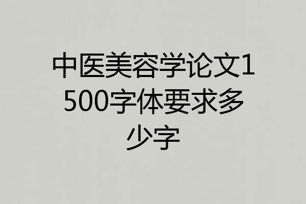 中医美容学论文1500字体要求多少字